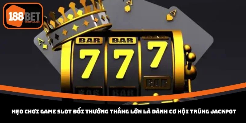 game slot doi thuong 188bet meo choi danh jackpot Mẹo chơi game slot đổi thưởng 188BET thắng lớn là dành cơ hội trúng jackpot