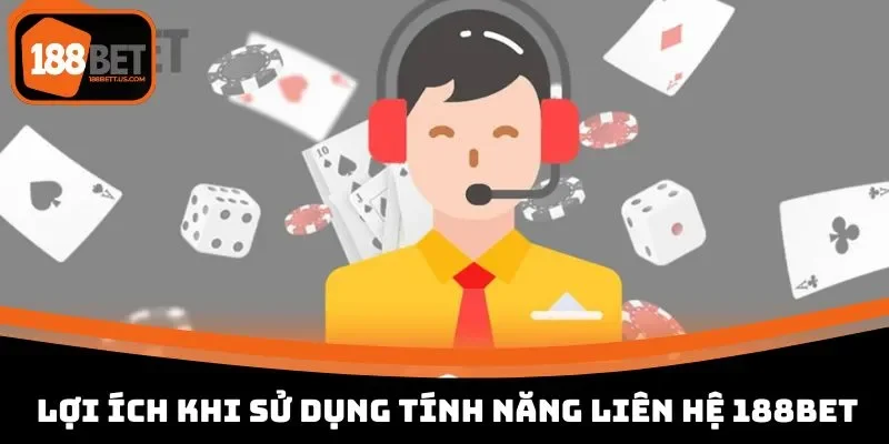 lien he 188bet loi ich su dung Lợi ích khi thành viên sử dụng tính năng liên hệ