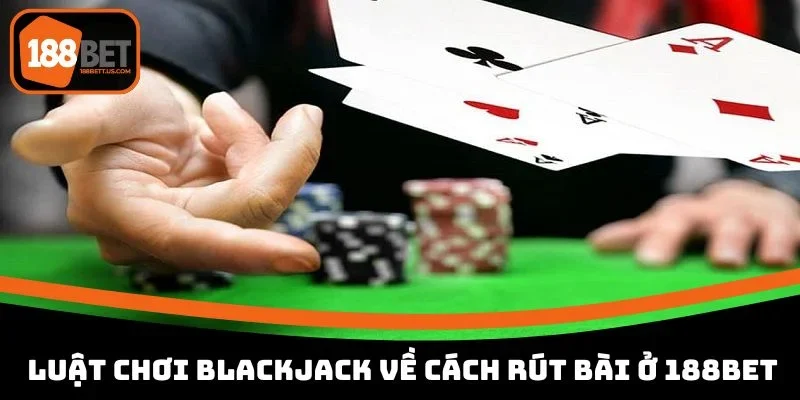luat choi blackjack cach rut bai o 188bet Luật chơi Blackjack về cách rút bài ở link vào 188BET